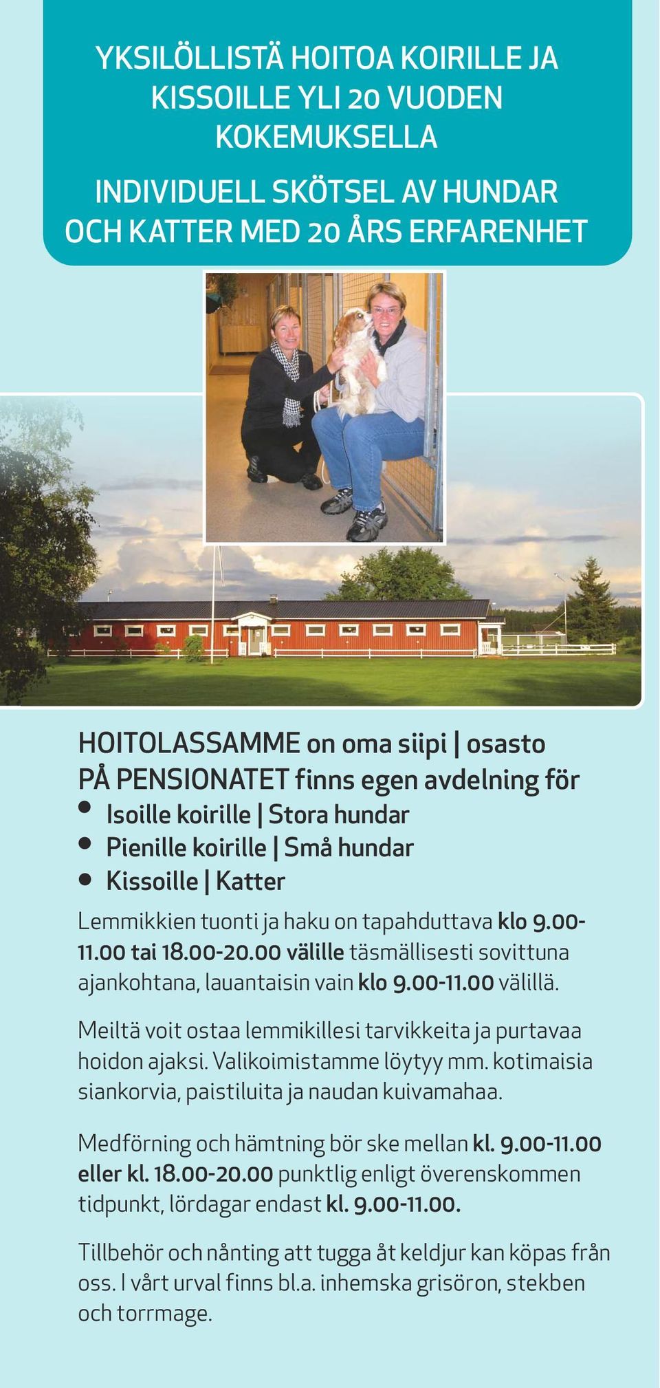 00 välille täsmällisesti sovittuna ajankohtana, lauantaisin vain klo 9.00-11.00 välillä. Meiltä voit ostaa lemmikillesi tarvikkeita ja purtavaa hoidon ajaksi. Valikoimistamme löytyy mm.