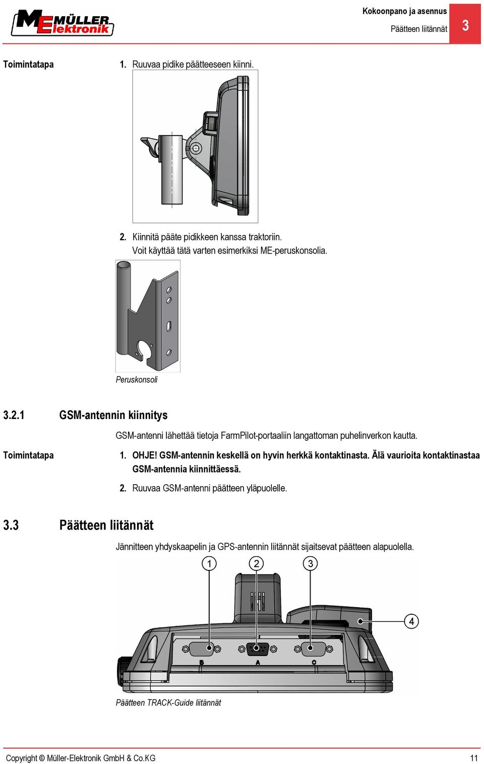 1 GSM-antennin kiinnitys GSM-antenni lähettää tietoja FarmPilot-portaaliin langattoman puhelinverkon kautta. 1. OHJE!
