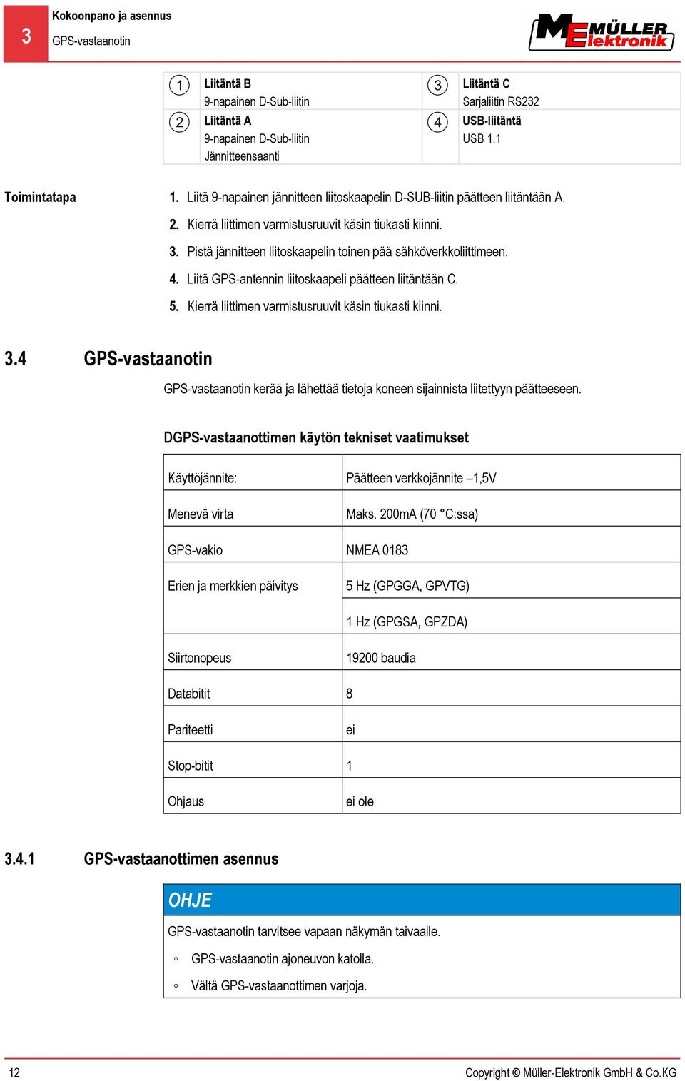 Pistä jännitteen liitoskaapelin toinen pää sähköverkkoliittimeen. 4. Liitä GPS-antennin liitoskaapeli päätteen liitäntään C. 5. Kierrä liittimen varmistusruuvit käsin tiukasti kiinni. 3.