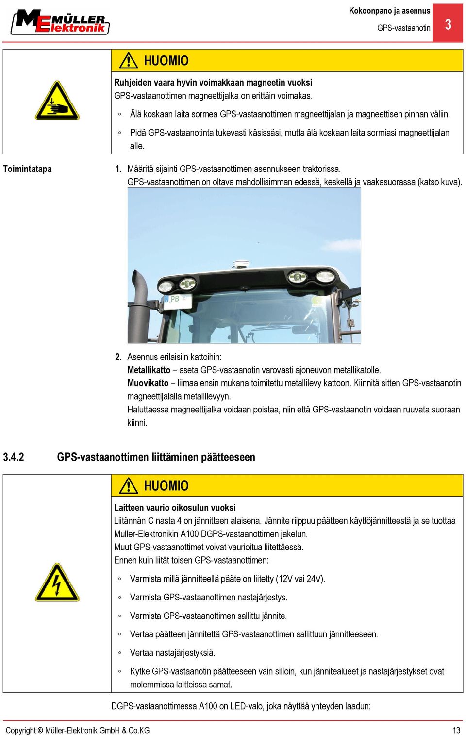 Määritä sijainti GPS-vastaanottimen asennukseen traktorissa. GPS-vastaanottimen on oltava mahdollisimman edessä, keskellä ja vaakasuorassa (katso kuva). 2.