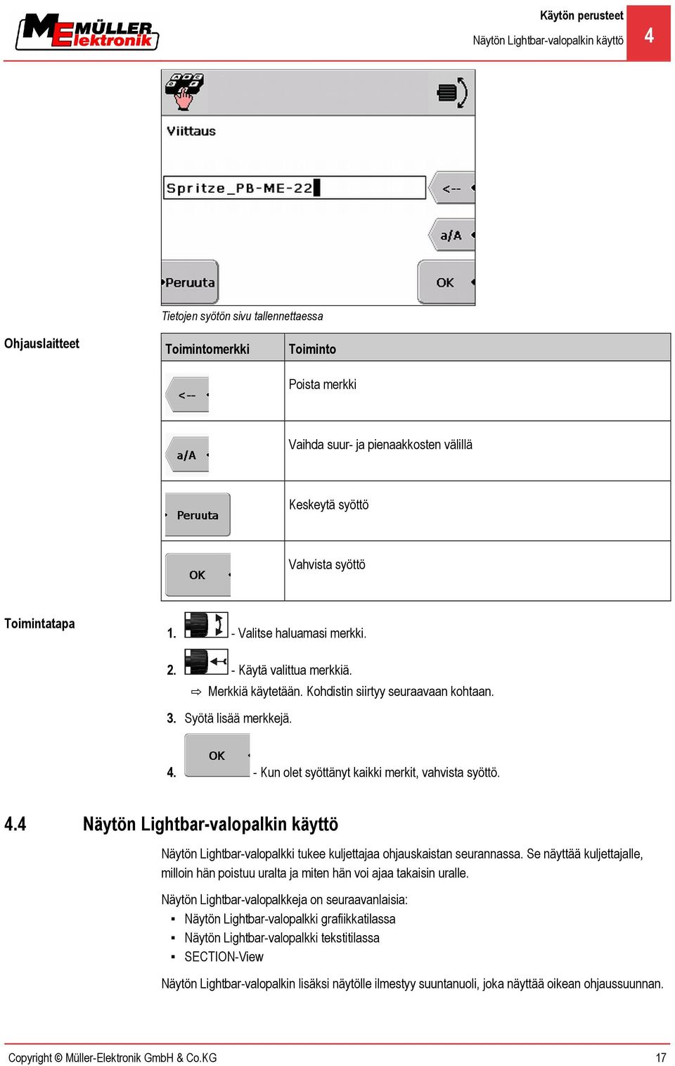 - Kun olet syöttänyt kaikki merkit, vahvista syöttö. 4.4 Näytön Lightbar-valopalkin käyttö Näytön Lightbar-valopalkki tukee kuljettajaa ohjauskaistan seurannassa.