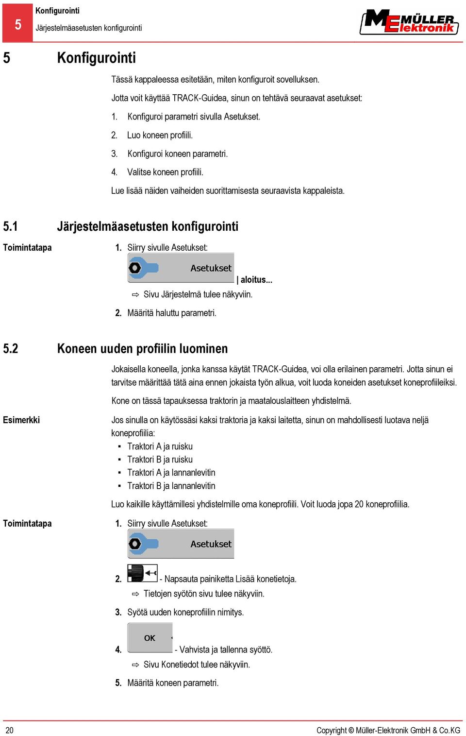 1 Järjestelmäasetusten konfigurointi 1. Siirry sivulle Asetukset: aloitus... Sivu Järjestelmä tulee näkyviin. 2. Määritä haluttu parametri. 5.