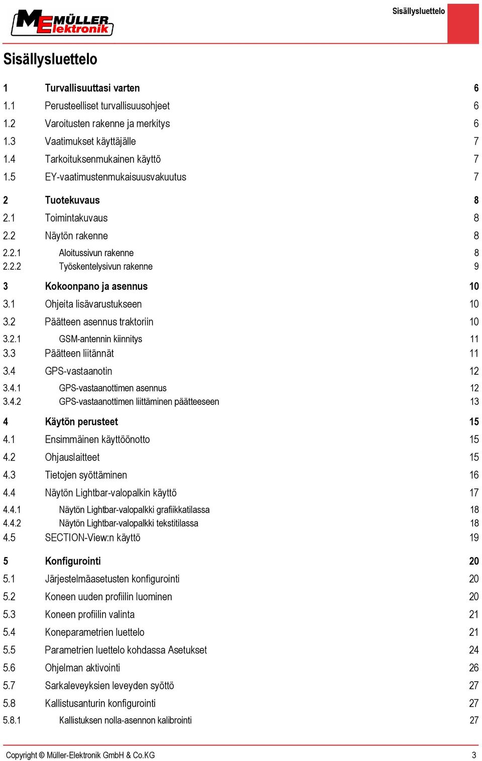 1 Ohjeita lisävarustukseen 310 3.2 Päätteen asennus traktoriin 310 3.2.1 GSM-antennin kiinnitys 311 3.3 Päätteen liitännät 311 3.4 