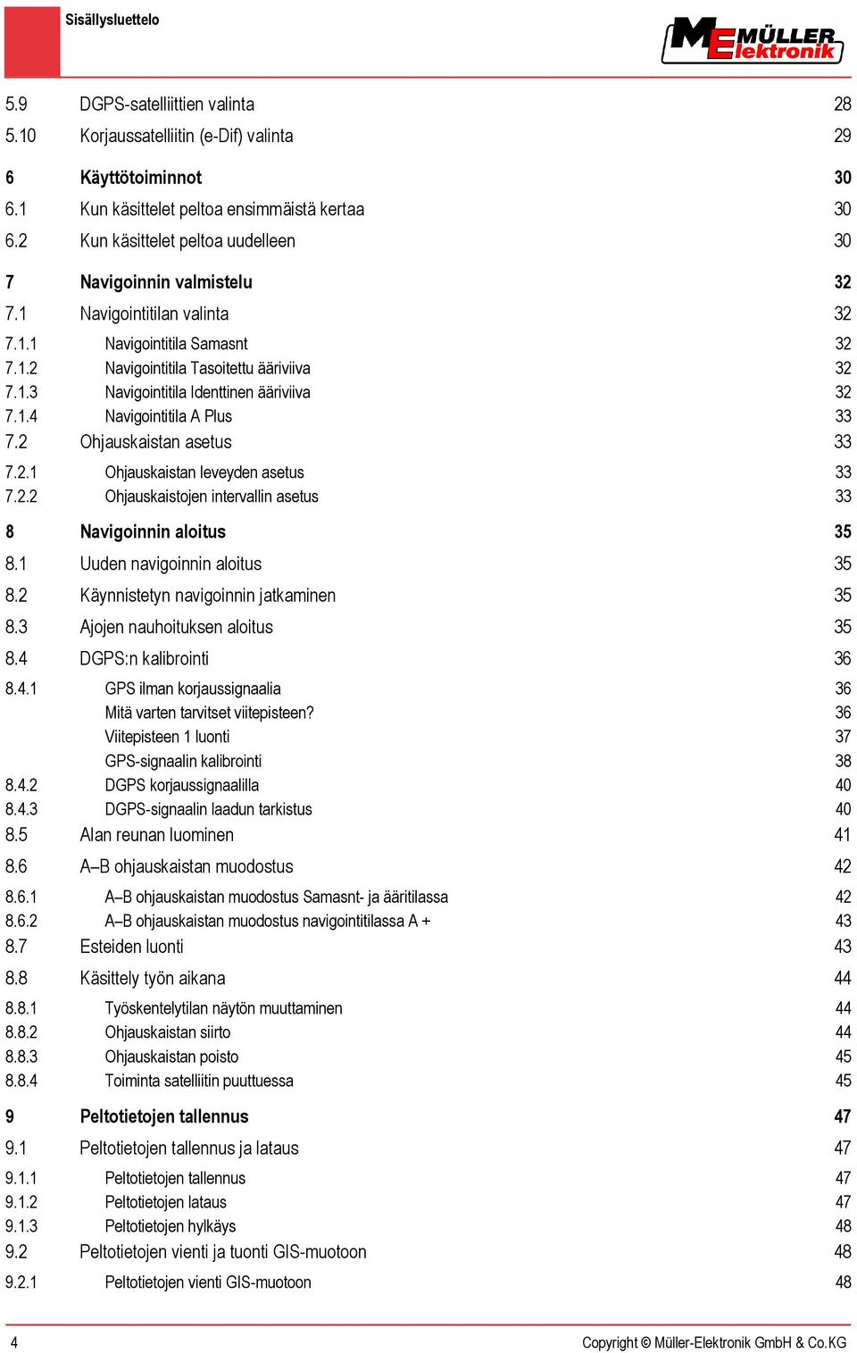 1.4 Navigointitila A Plus 33 7.2 Ohjauskaistan asetus 33 7.2.1 Ohjauskaistan leveyden asetus 33 7.2.2 Ohjauskaistojen intervallin asetus 33 8 Navigoinnin aloitus 35 8.1 Uuden navigoinnin aloitus 35 8.