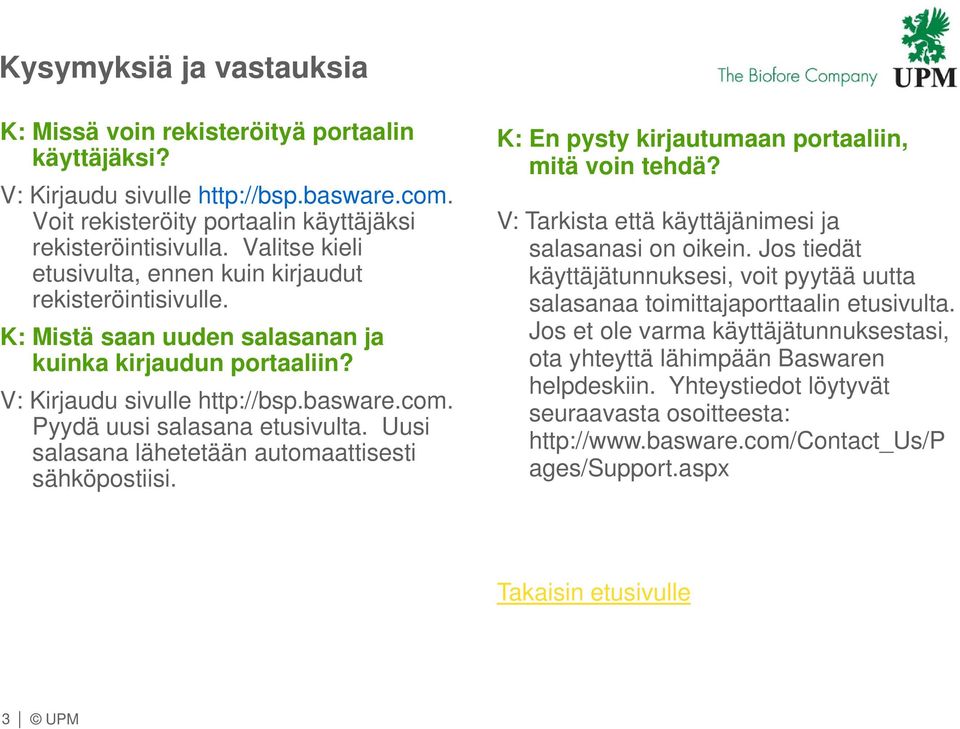 Pyydä uusi salasana etusivulta. Uusi salasana lähetetään automaattisesti sähköpostiisi. K: En pysty kirjautumaan portaaliin, mitä voin tehdä? V: Tarkista että käyttäjänimesi ja salasanasi on oikein.