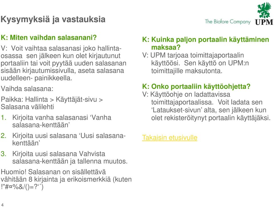 Vaihda salasana: Paikka: Hallinta > Käyttäjät-sivu > Salasana välilehti 1. Kirjoita vanha salasanasi Vanha salasana-kenttään 2. Kirjoita uusi salasana Uusi salasanakenttään 3.