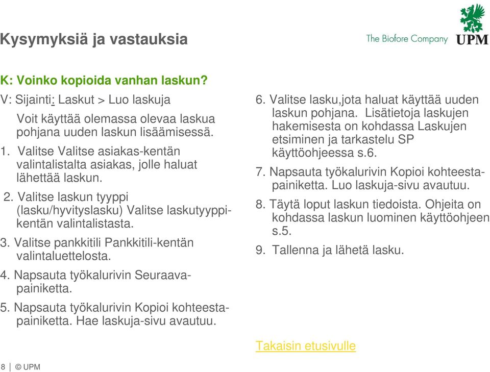 Valitse pankkitili Pankkitili-kentän valintaluettelosta. 4. Napsauta työkalurivin Seuraavapainiketta. 5. Napsauta työkalurivin Kopioi kohteestapainiketta. Hae laskuja-sivu avautuu. 6.