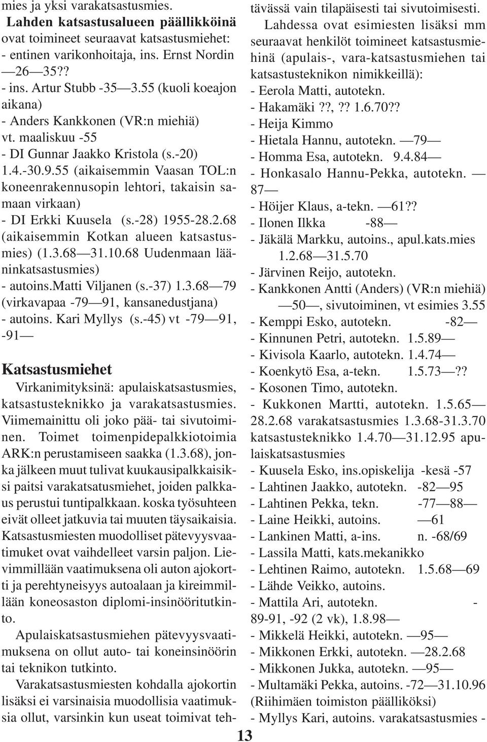 55 (aikaisemmin Vaasan TOL:n koneenrakennusopin lehtori, takaisin samaan virkaan) - DI Erkki Kuusela (s.-28) 1955-28.2.68 (aikaisemmin Kotkan alueen katsastusmies) (1.3.68 31.10.