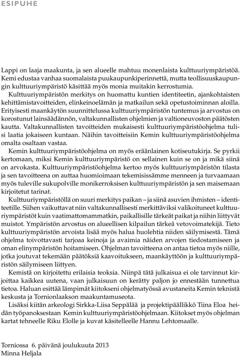 Kulttuuriympäristön merkitys on huomattu kuntien identiteetin, ajankohtaisten kehittämistavoitteiden, elinkeinoelämän ja matkailun sekä opetustoiminnan aloilla.