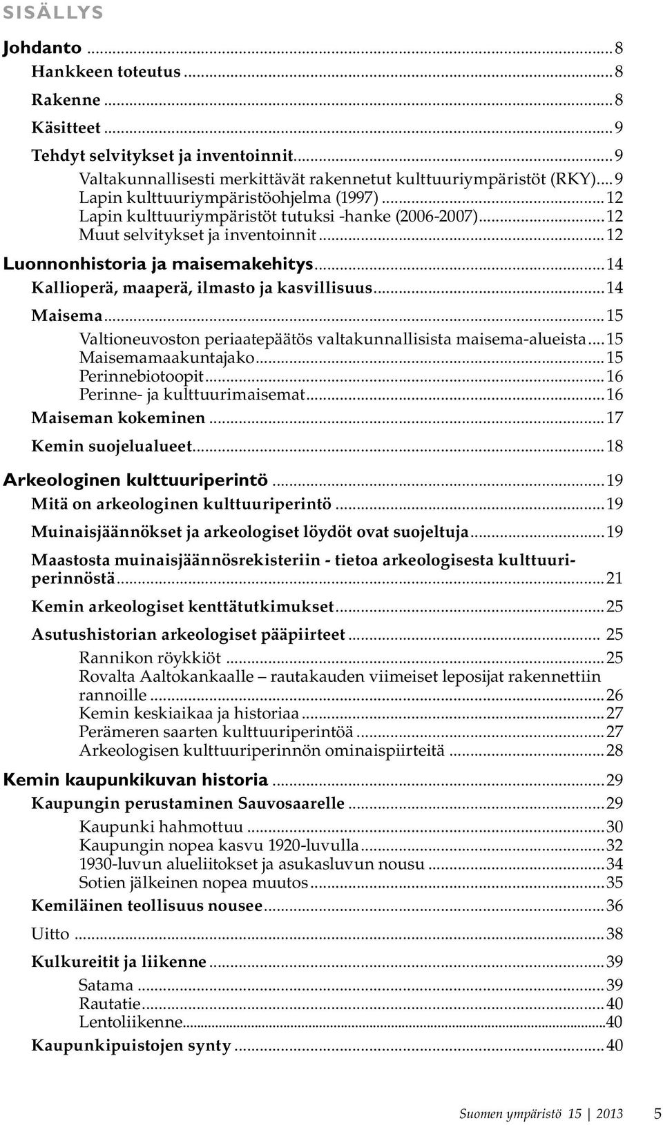 ..14 Kallioperä, maaperä, ilmasto ja kasvillisuus...14 Maisema...15 Valtioneuvoston periaatepäätös valtakunnallisista maisema-alueista...15 Maisemamaakuntajako...15 Perinnebiotoopit.