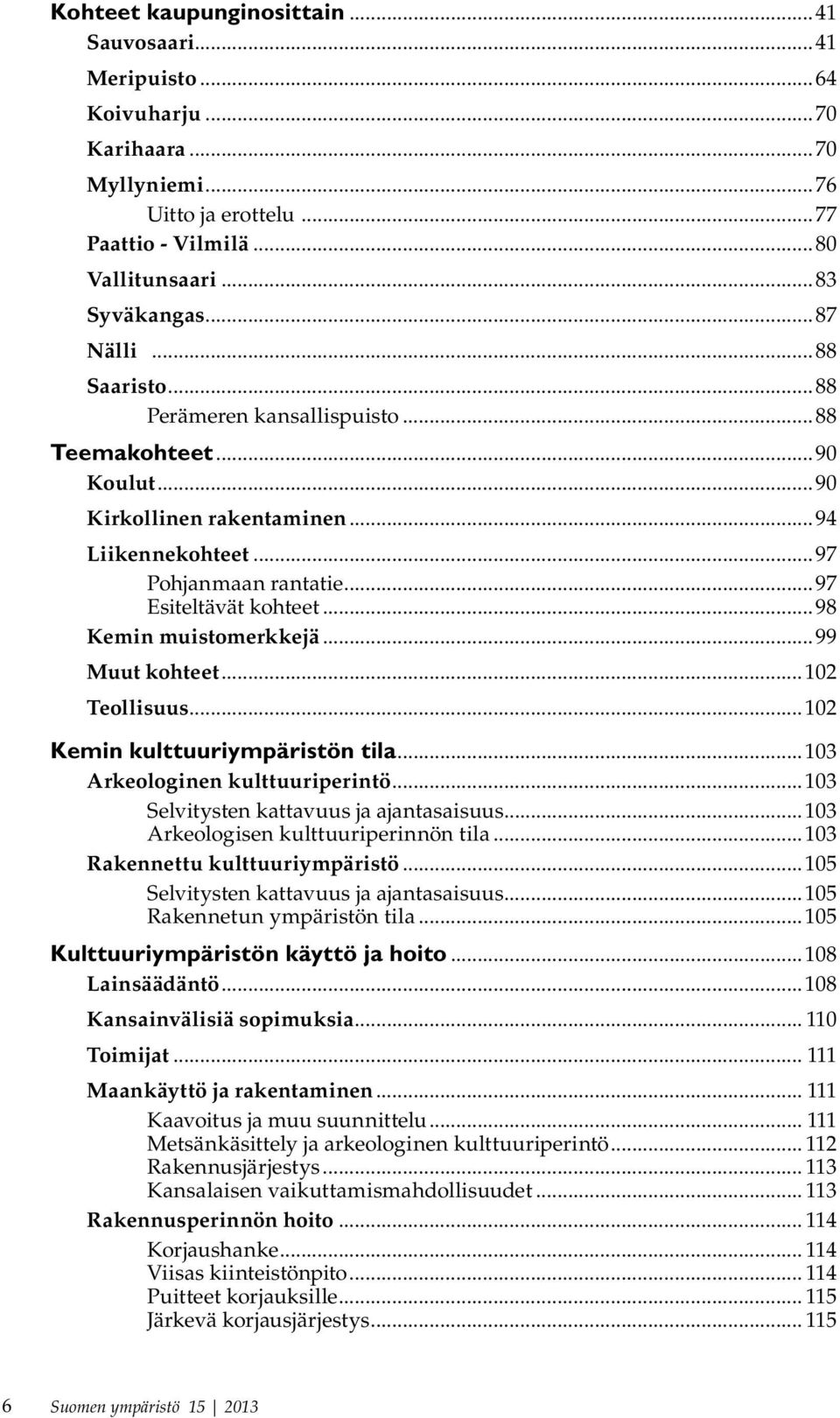 ..99 Muut kohteet...102 Teollisuus...102 Kemin kulttuuriympäristön tila...103 Arkeologinen kulttuuriperintö...103 Selvitysten kattavuus ja ajantasaisuus...103 Arkeologisen kulttuuriperinnön tila.