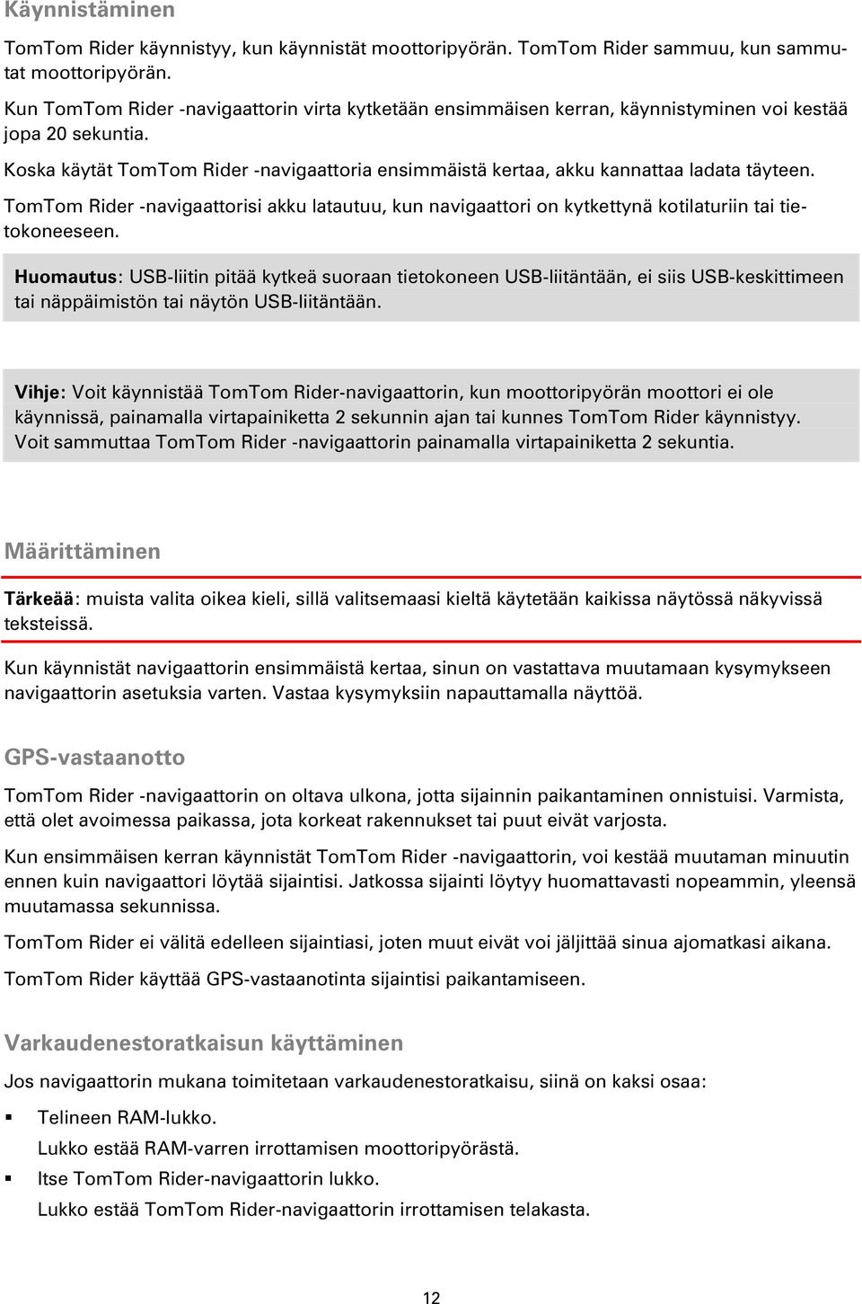 Koska käytät TomTom Rider -navigaattoria ensimmäistä kertaa, akku kannattaa ladata täyteen. TomTom Rider -navigaattorisi akku latautuu, kun navigaattori on kytkettynä kotilaturiin tai tietokoneeseen.