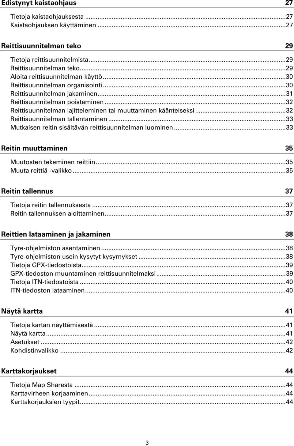 .. 32 Reittisuunnitelman lajitteleminen tai muuttaminen käänteiseksi... 32 Reittisuunnitelman tallentaminen... 33 Mutkaisen reitin sisältävän reittisuunnitelman luominen.