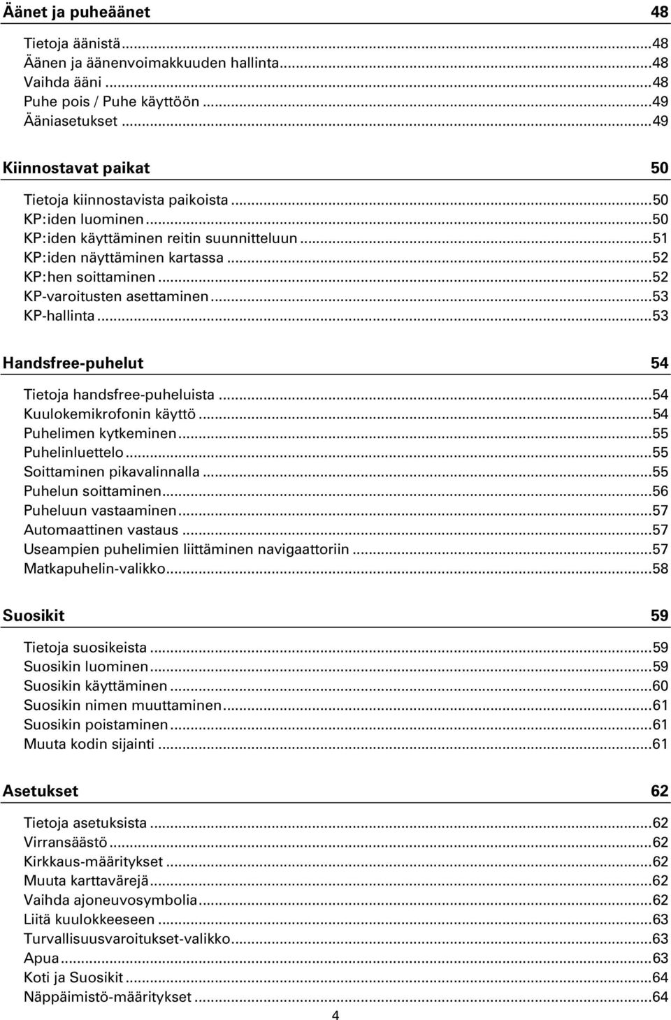 .. 52 KP-varoitusten asettaminen... 53 KP-hallinta... 53 Handsfree-puhelut 54 Tietoja handsfree-puheluista... 54 Kuulokemikrofonin käyttö... 54 Puhelimen kytkeminen... 55 Puhelinluettelo.