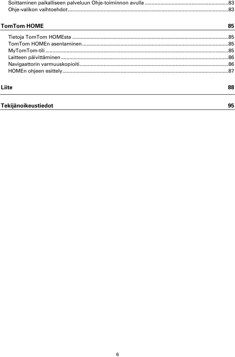 .. 85 TomTom HOMEn asentaminen... 85 MyTomTom-tili... 85 Laitteen päivittäminen.