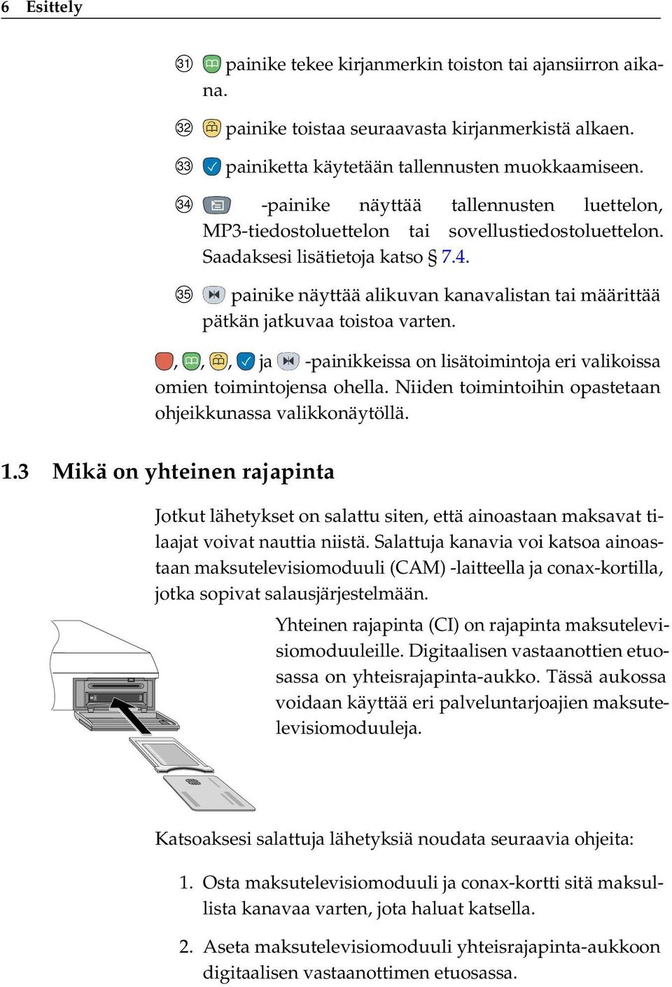 ,,, ja -painikkeissa on lisätoimintoja eri valikoissa omien toimintojensa ohella. Niiden toimintoihin opastetaan ohjeikkunassa valikkonäytöllä. 1.