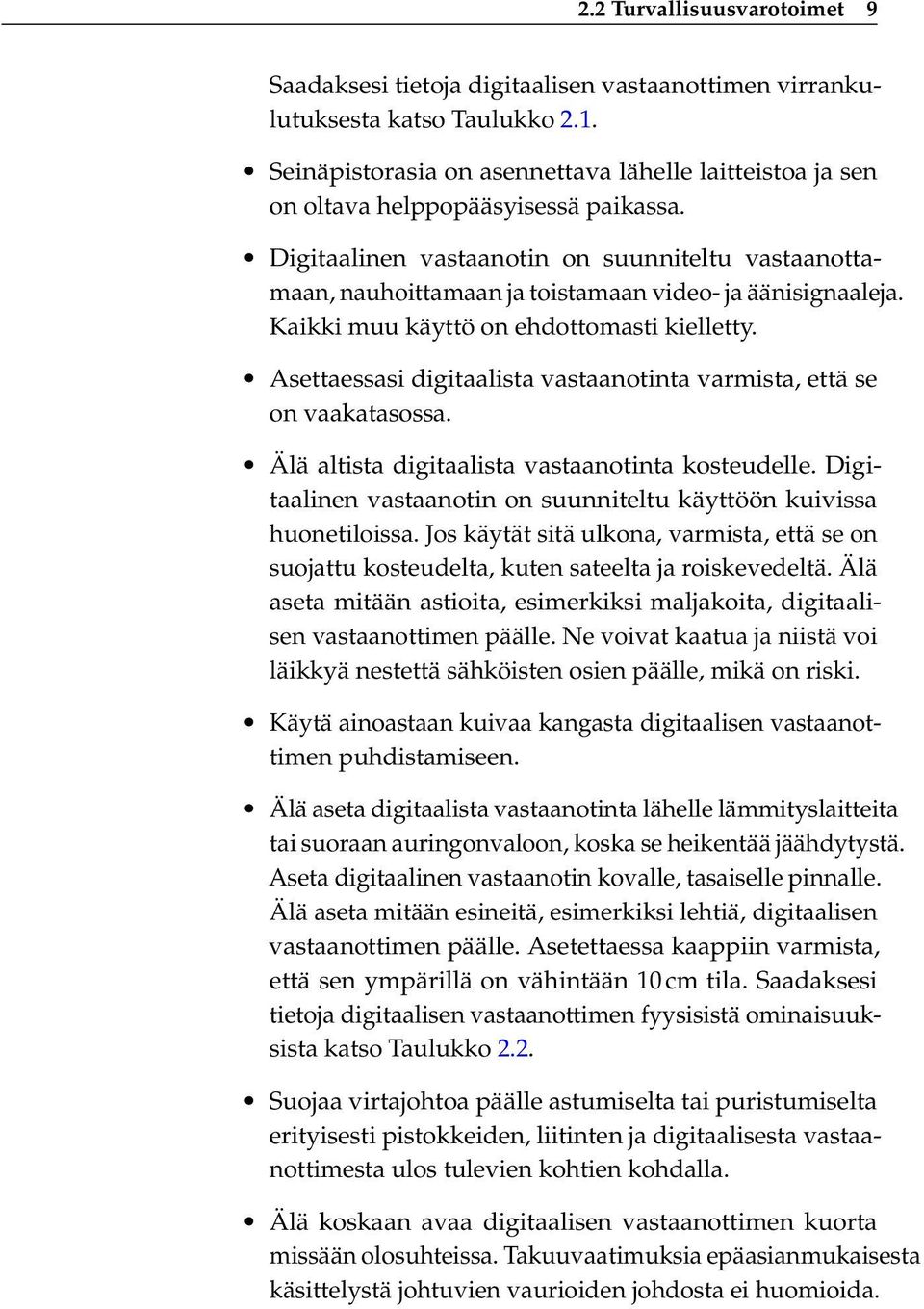 Digitaalinen vastaanotin on suunniteltu vastaanottamaan, nauhoittamaan ja toistamaan video- ja äänisignaaleja. Kaikki muu käyttö on ehdottomasti kielletty.