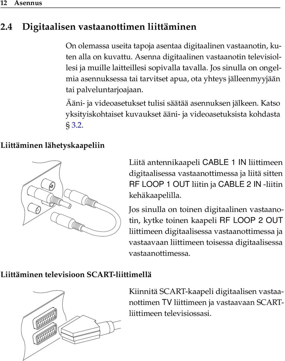 Ääni- ja videoasetukset tulisi säätää asennuksen jälkeen. Katso yksityiskohtaiset kuvaukset ääni- ja videoasetuksista kohdasta 3.2.