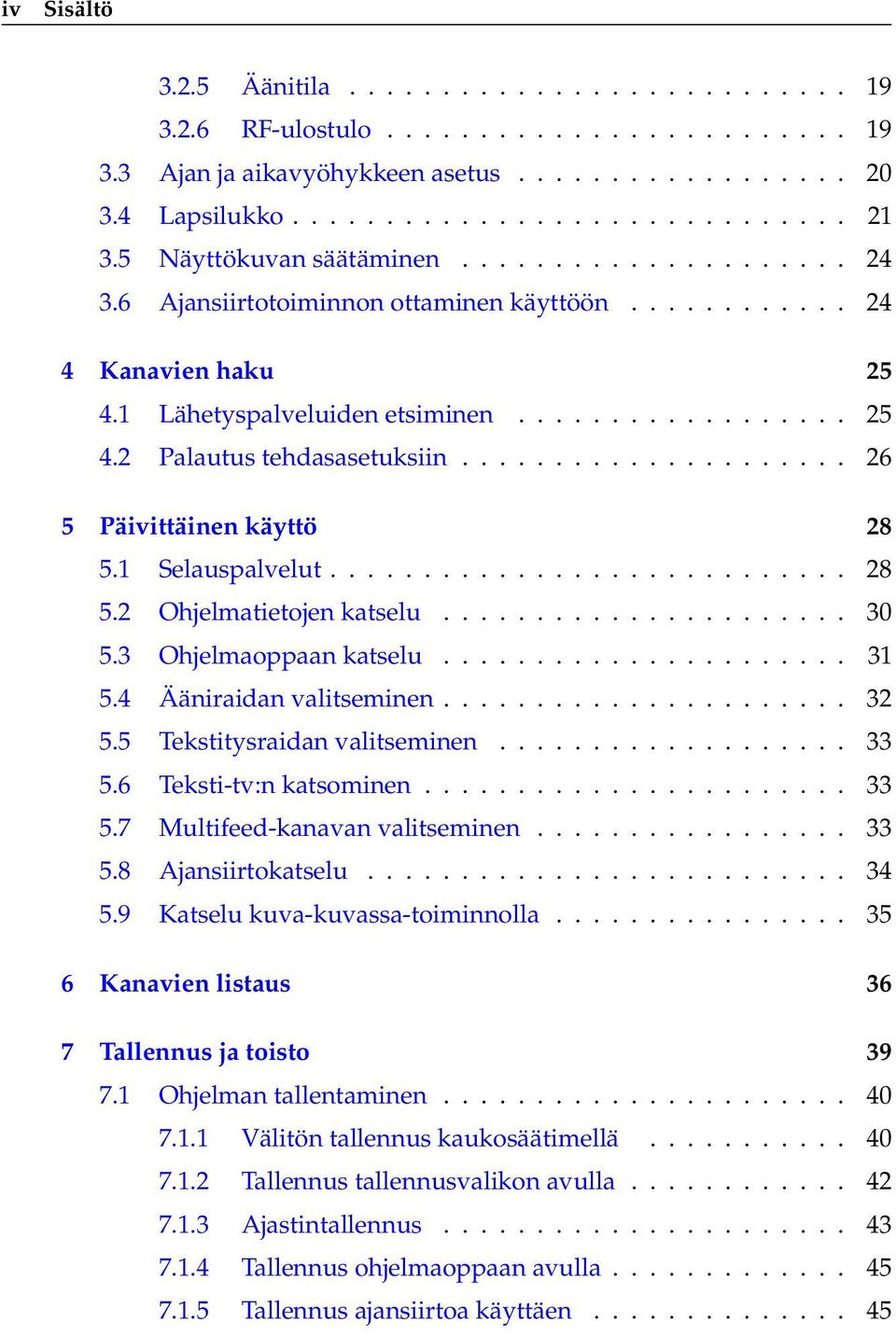 .................... 26 5 Päivittäinen käyttö 28 5.1 Selauspalvelut............................ 28 5.2 Ohjelmatietojen katselu...................... 30 5.3 Ohjelmaoppaan katselu...................... 31 5.