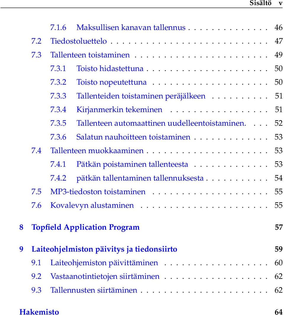 ... 52 7.3.6 Salatun nauhoitteen toistaminen............. 53 7.4 Tallenteen muokkaaminen..................... 53 7.4.1 Pätkän poistaminen tallenteesta............. 53 7.4.2 pätkän tallentaminen tallennuksesta.