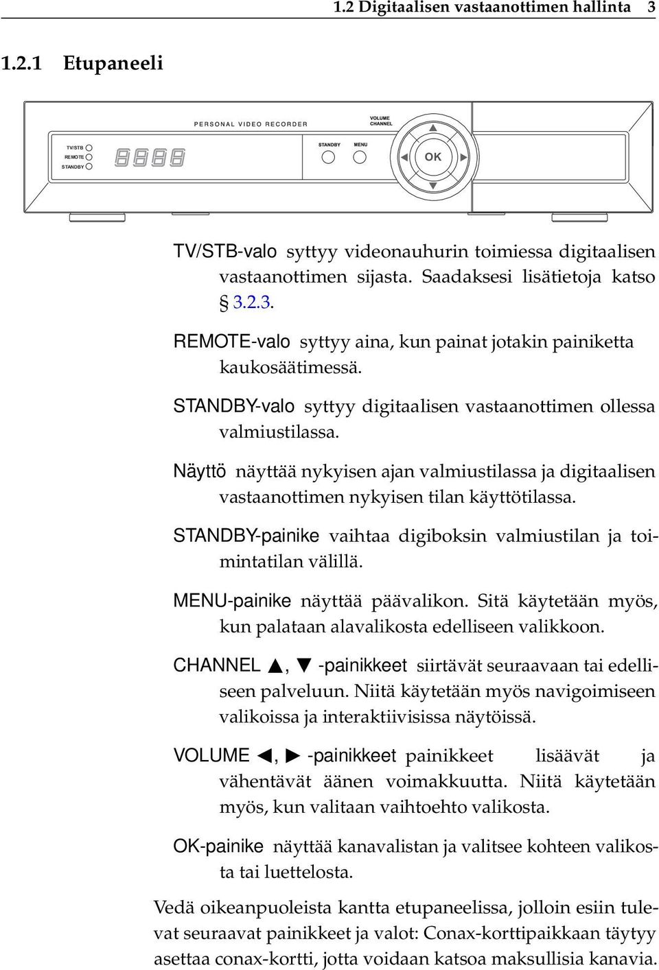 STANDBY-painike vaihtaa digiboksin valmiustilan ja toimintatilan välillä. MENU-painike näyttää päävalikon. Sitä käytetään myös, kun palataan alavalikosta edelliseen valikkoon.