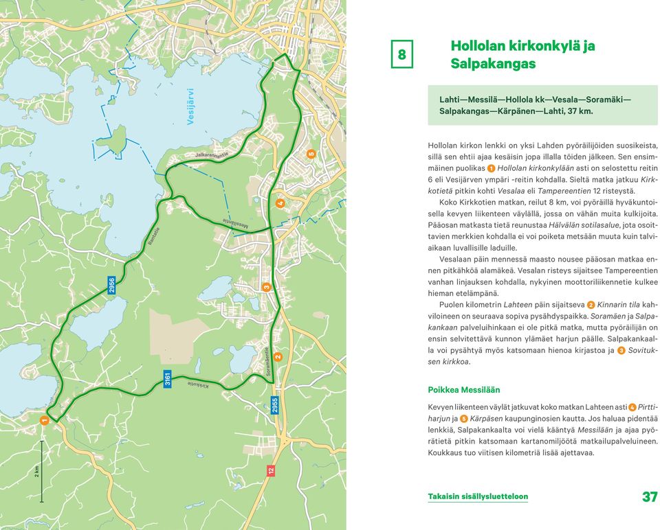 Sen ensimmäinen puolikas 1 Hollolan kirkonkylään asti on selostettu reitin 6 eli Vesijärven ympäri -reitin kohdalla.
