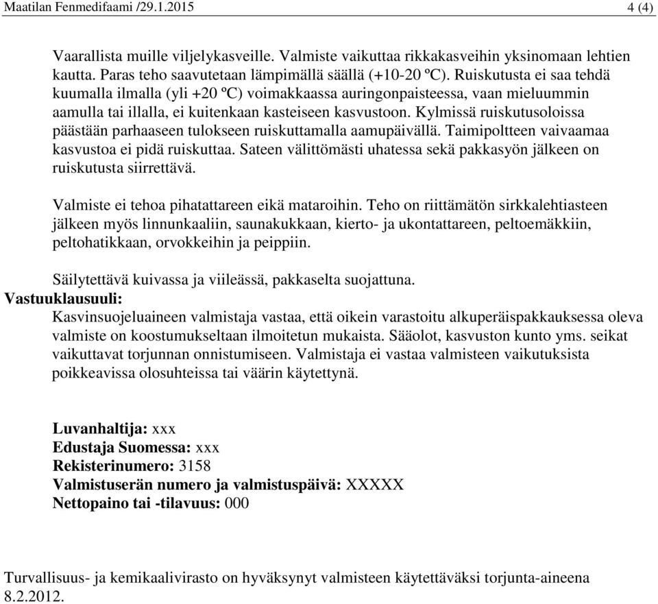 Kylmissä ruiskutusoloissa päästään parhaaseen tulokseen ruiskuttamalla aamupäivällä. Taimipoltteen vaivaamaa kasvustoa ei pidä ruiskuttaa.