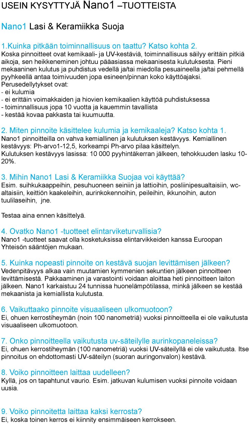 Pieni mekaaninen kulutus ja puhdistus vedellä ja/tai miedolla pesuaineella ja/tai pehmellä pyyhkeellä antaa toimivuuden jopa esineen/pinnan koko käyttöajaksi.