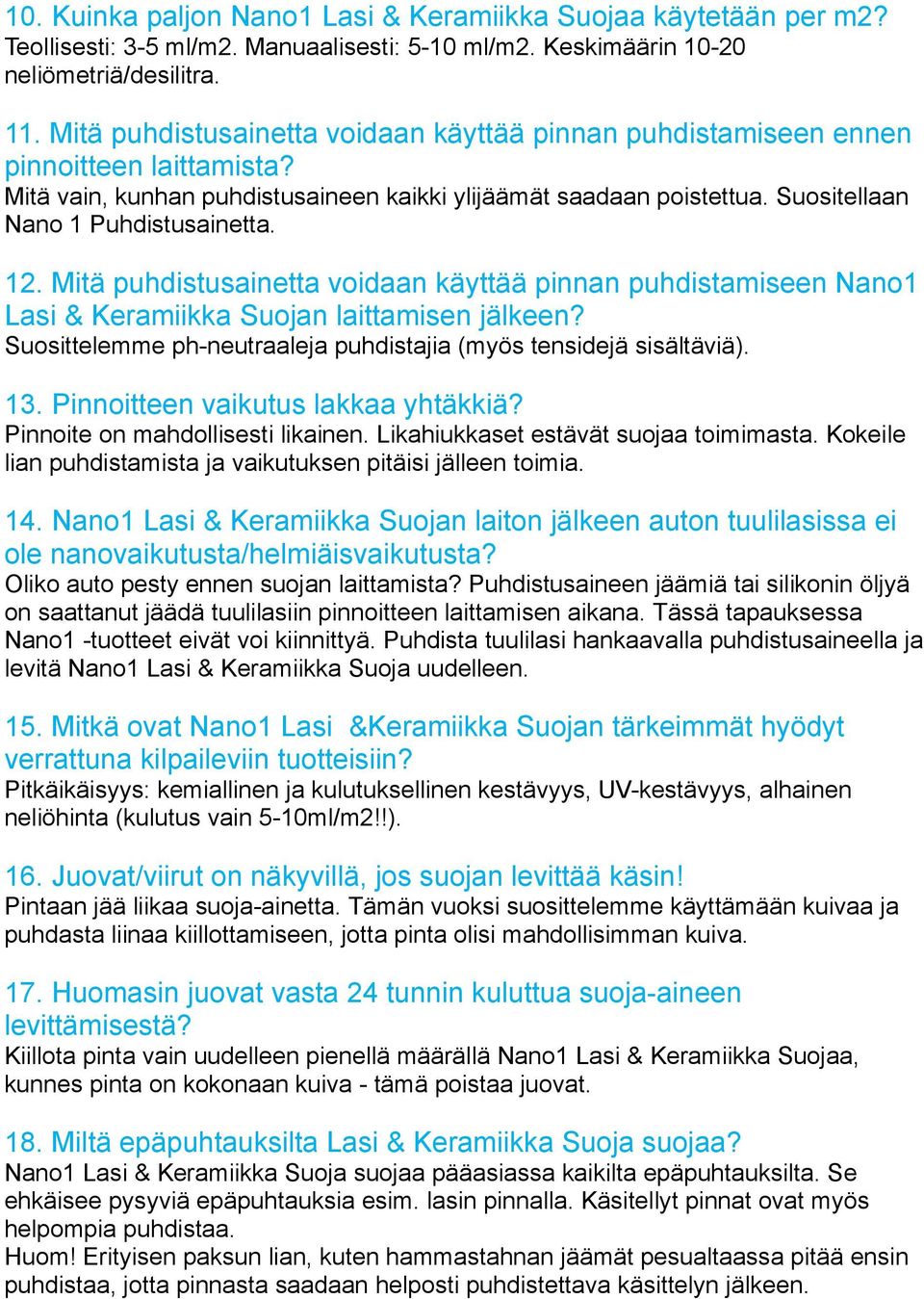 12. Mitä puhdistusainetta voidaan käyttää pinnan puhdistamiseen Nano1 Lasi & Keramiikka Suojan laittamisen jälkeen? Suosittelemme ph-neutraaleja puhdistajia (myös tensidejä sisältäviä). 13.