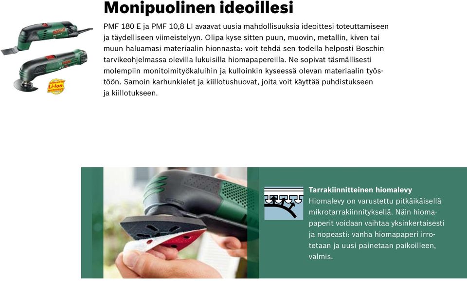 Ne sopivat täsmällisesti molempiin monitoimityökaluihin ja kulloinkin kyseessä olevan materiaalin työstöön.