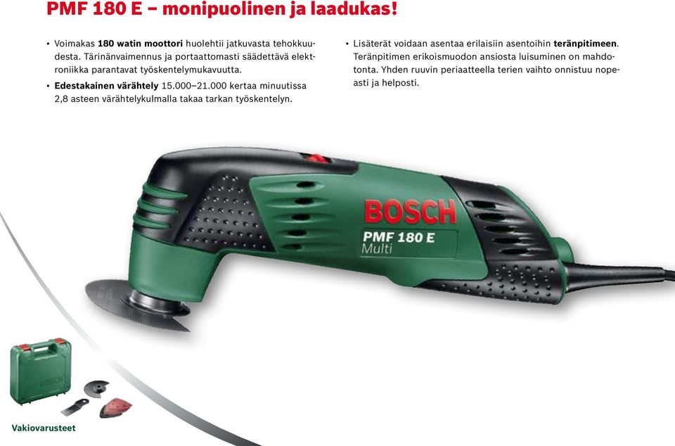 000 kertaa minuutissa 2,8 asteen värähtelykulmalla takaa tarkan työskentelyn.
