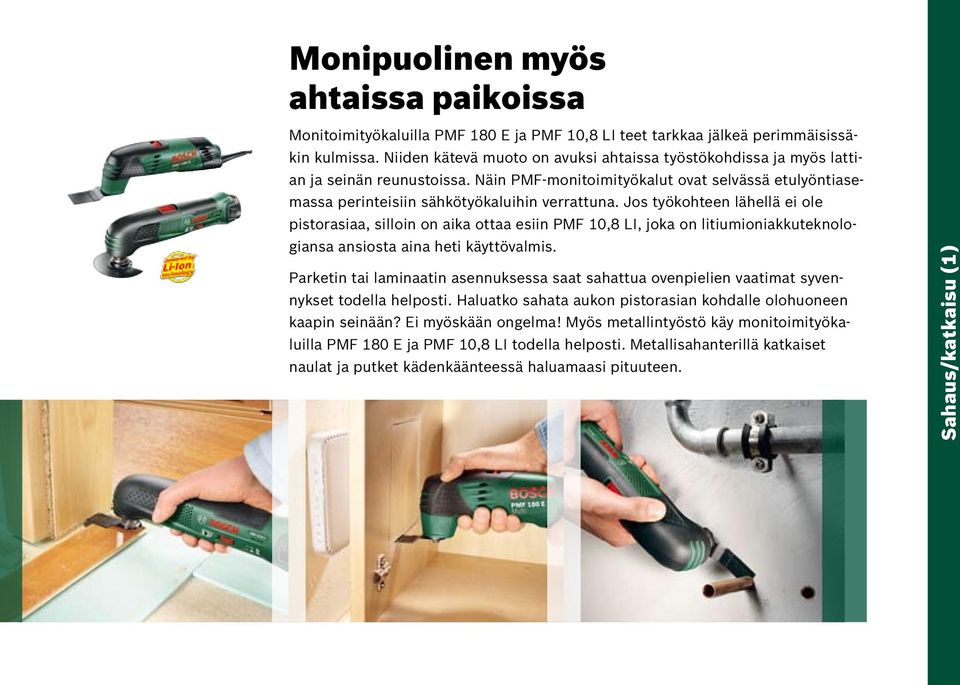Jos työkohteen lähellä ei ole pistorasiaa, silloin on aika ottaa esiin PMF 10,8 LI, joka on litiumioniakkuteknologiansa ansiosta aina heti käyttövalmis.