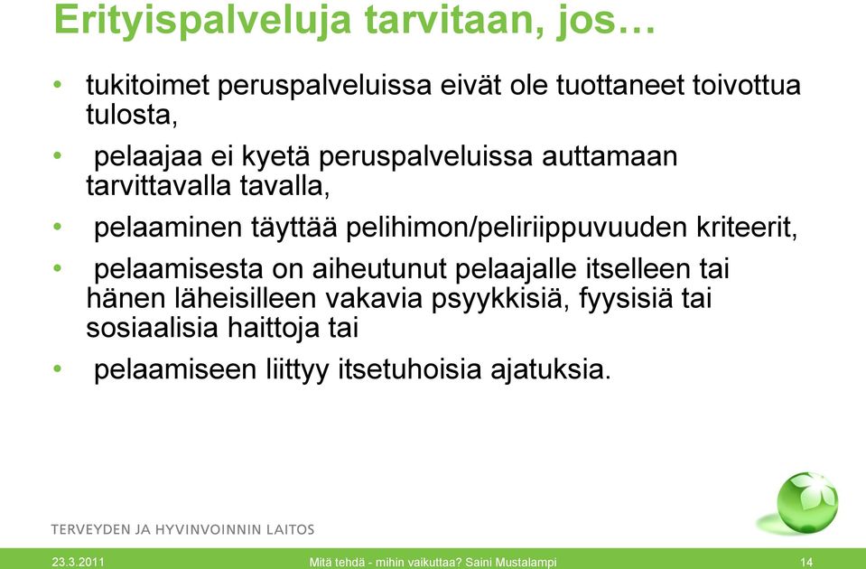 pelaamisesta on aiheutunut pelaajalle itselleen tai hänen läheisilleen vakavia psyykkisiä, fyysisiä tai