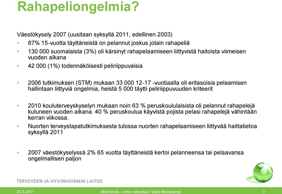 viimeisen vuoden aikana 42 000 (1%) todennäköisesti peliriippuvaisia 2006 tutkimuksen (STM) mukaan 33 000 12-17 -vuotiaalla oli eritasoisia pelaamisen hallintaan liittyviä ongelmia, heistä 5 000