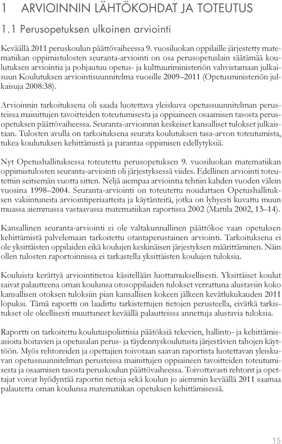 julkaisuun Koulutuksen arviointisuunnitelma vuosille 2009 2011 (Opetusministeriön julkaisuja 2008:38).