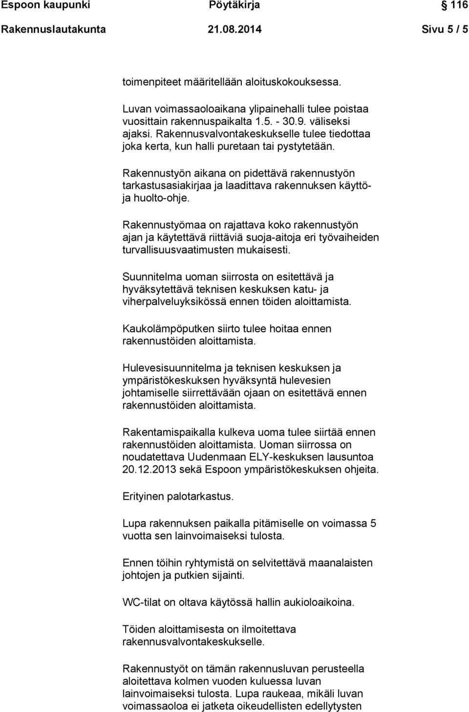 Rakennustyön aikana on pidettävä rakennustyön tarkastusasiakirjaa ja laadittava rakennuksen käyttöja huolto-ohje.