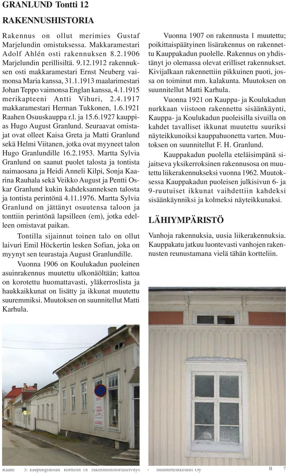 Seuraavat omistajat ovat olleet Kaisa Greta ja Matti Granlund sekä Helmi Viitanen, jotka ovat myyneet talon Hugo Granlundille 16.2.1953.