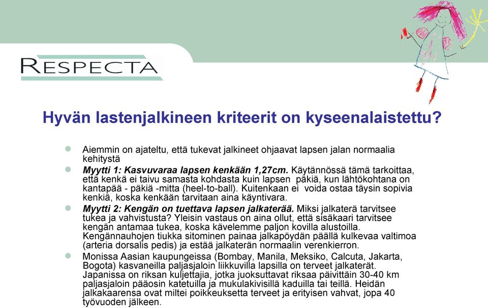 Kuitenkaan ei voida ostaa täysin sopivia kenkiä, koska kenkään tarvitaan aina käyntivara. Myytti 2: Kengän on tuettava lapsen jalkaterää. Miksi jalkaterä tarvitsee tukea ja vahvistusta?