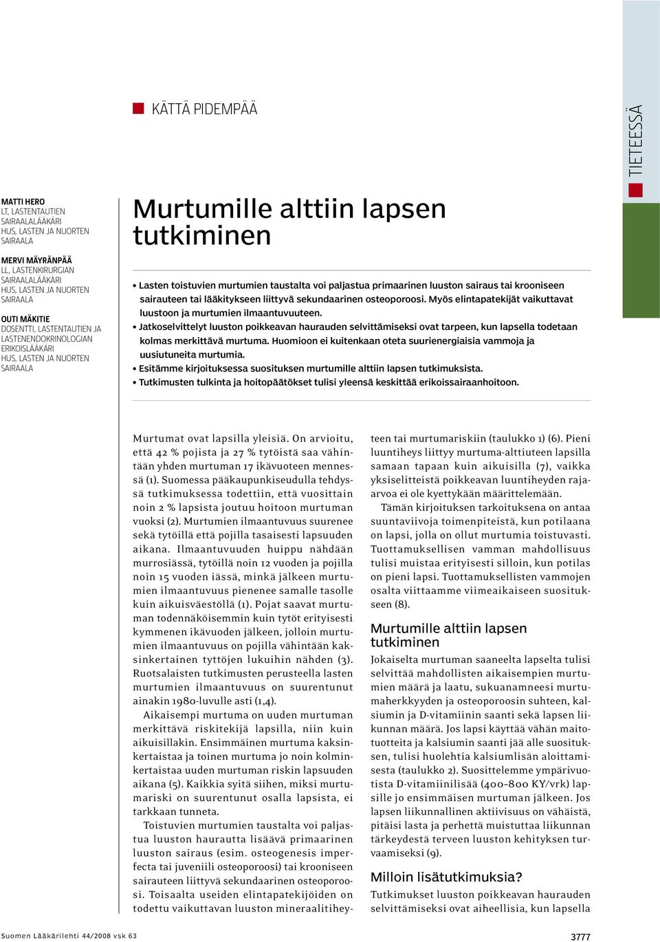 sairaus tai krooniseen sairauteen tai lääkitykseen liittyvä sekundaarinen osteoporoosi. Myös elintapatekijät vaikuttavat luustoon ja murtumien ilmaantuvuuteen.