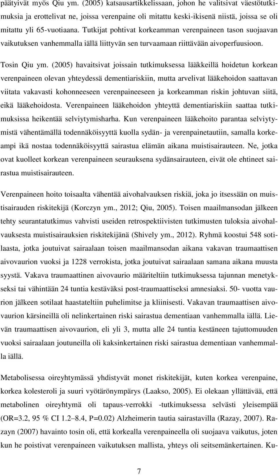 Tutkijat pohtivat korkeamman verenpaineen tason suojaavan vaikutuksen vanhemmalla iällä liittyvän sen turvaamaan riittävään aivoperfuusioon. Tosin Qiu ym.