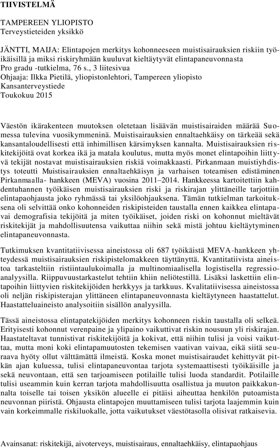 , 3 liitesivua Ohjaaja: Ilkka Pietilä, yliopistonlehtori, Tampereen yliopisto Kansanterveystiede Toukokuu 2015 Väestön ikärakenteen muutoksen oletetaan lisäävän muistisairaiden määrää Su o- messa