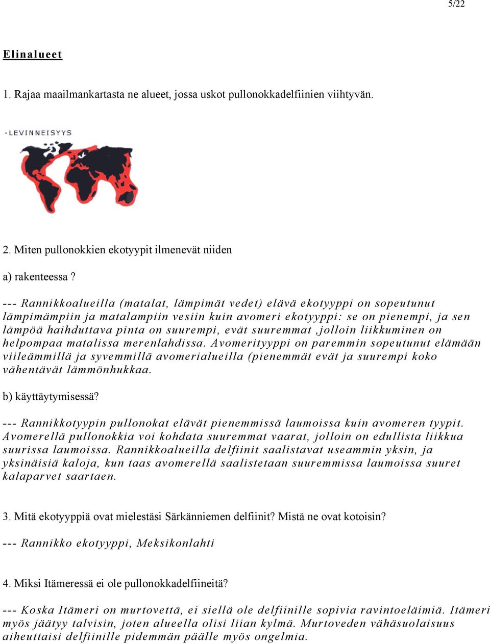 evät suuremmat,jolloin liikkuminen on helpompaa matalissa merenlahdissa.