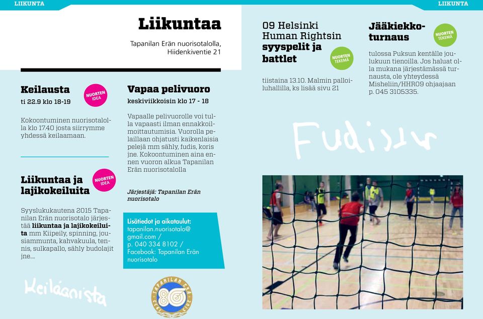 Malmin palloiluhallilla, ks lisää sivu 21 Jääkiekkoturnaus tulossa Puksun kentälle joulukuun tienoilla. Jos haluat olla mukana järjestämässä turnausta, ole yhteydessä Misheliin/HHR09 ohjaajaan p.