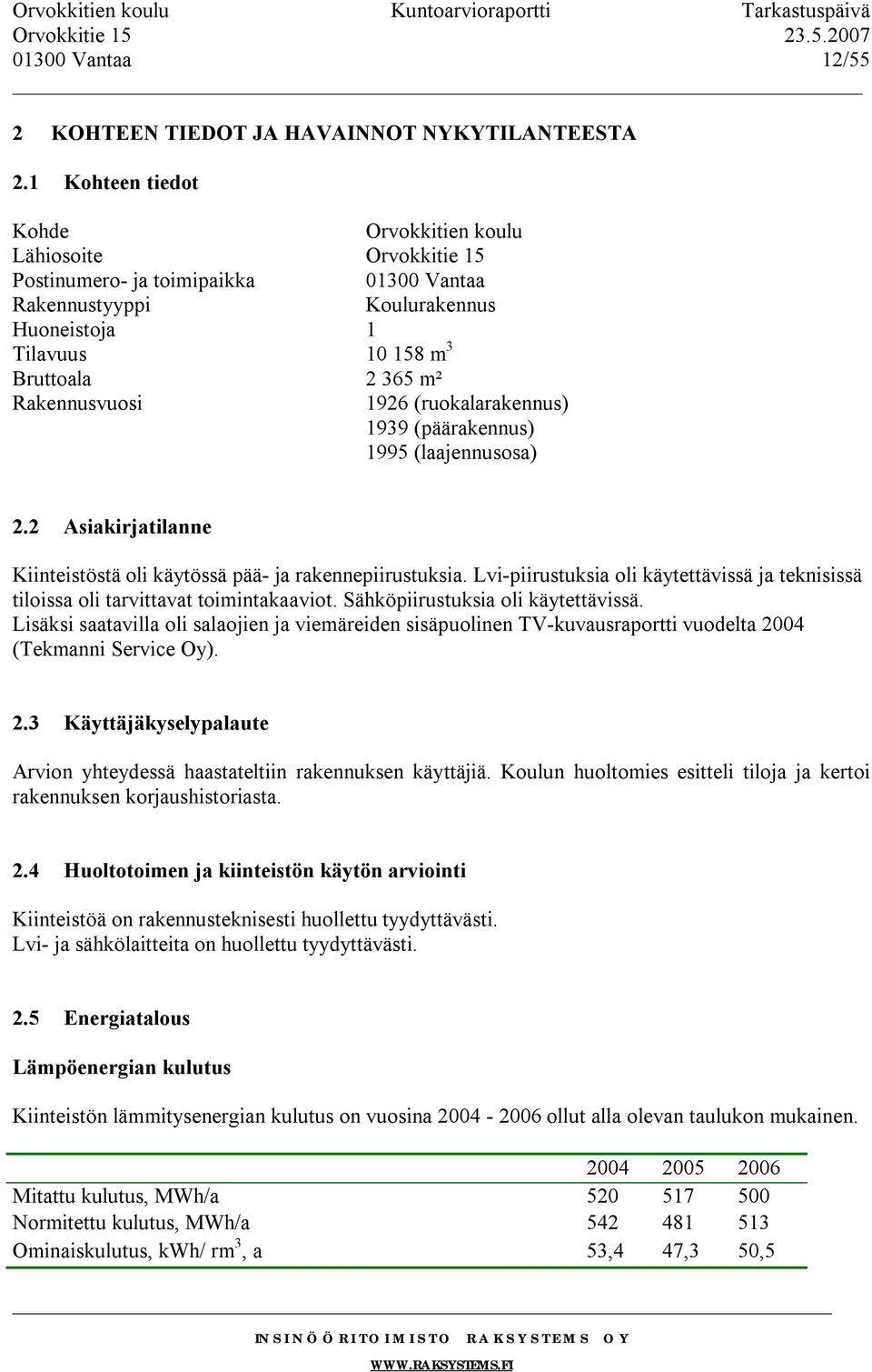 Rakennusvuosi 1926 (ruokalarakennus) 1939 (päärakennus) 1995 (laajennusosa) 2.2 Asiakirjatilanne Kiinteistöstä oli käytössä pää- ja rakennepiirustuksia.