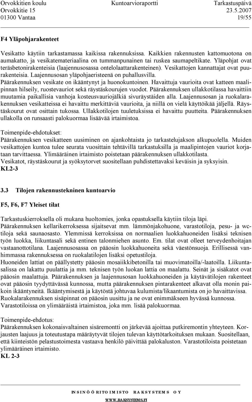 Vesikattojen kannattajat ovat puurakenteisia. Laajennusosan yläpohjaeristeenä on puhallusvilla. Päärakennuksen vesikate on ikääntynyt ja huonokuntoinen.