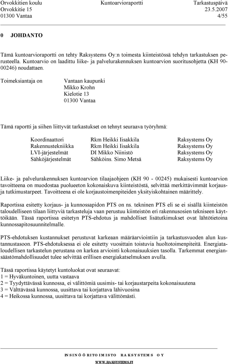 Toimeksiantaja on Vantaan kaupunki Mikko Krohn Kielotie 13 01300 Vantaa Tämä raportti ja siihen liittyvät tarkastukset on tehnyt seuraava työryhmä: Koordinaattori Rkm Heikki Iisakkila Raksystems Oy