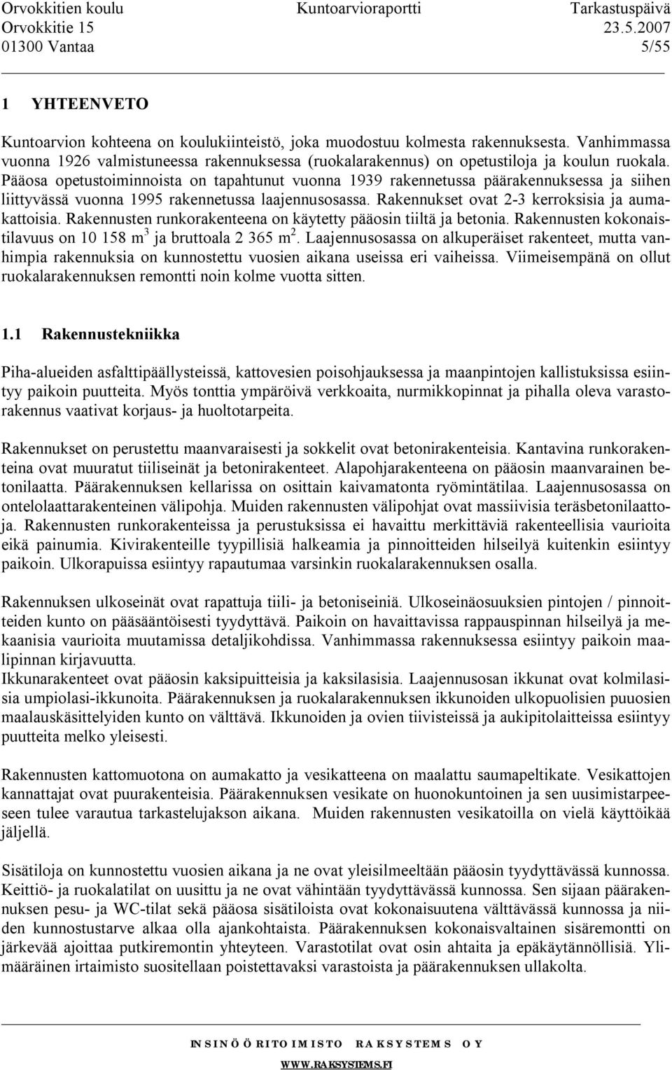 Pääosa opetustoiminnoista on tapahtunut vuonna 1939 rakennetussa päärakennuksessa ja siihen liittyvässä vuonna 1995 rakennetussa laajennusosassa. Rakennukset ovat 2-3 kerroksisia ja aumakattoisia.