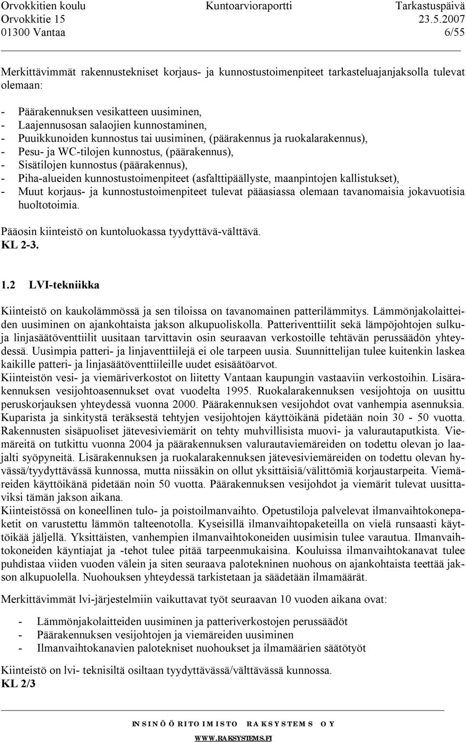 kunnostustoimenpiteet (asfalttipäällyste, maanpintojen kallistukset), - Muut korjaus- ja kunnostustoimenpiteet tulevat pääasiassa olemaan tavanomaisia jokavuotisia huoltotoimia.