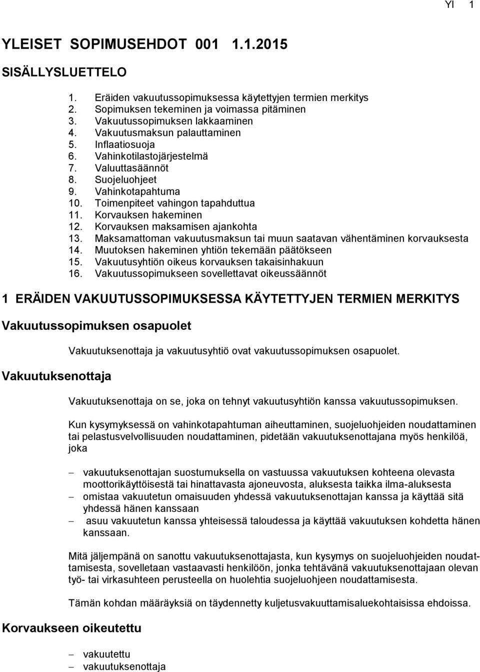 Korvauksen maksamisen ajankohta 13. Maksamattoman vakuutusmaksun tai muun saatavan vähentäminen korvauksesta 14. Muutoksen hakeminen yhtiön tekemään päätökseen 15.