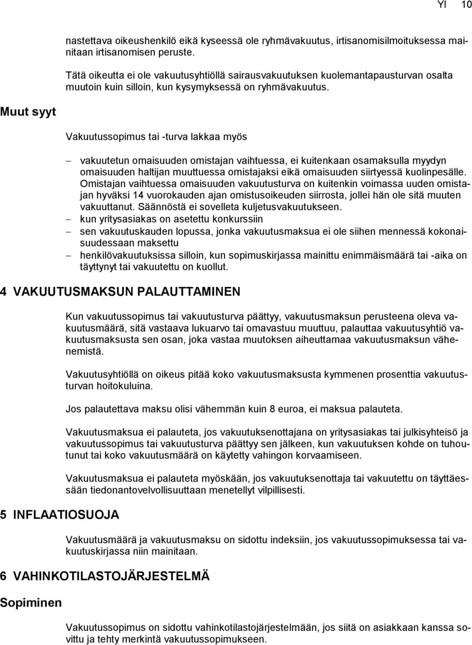 Muut syyt Vakuutussopimus tai -turva lakkaa myös vakuutetun omaisuuden omistajan vaihtuessa, ei kuitenkaan osamaksulla myydyn omaisuuden haltijan muuttuessa omistajaksi eikä omaisuuden siirtyessä